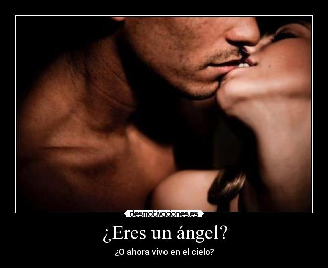 ¿Eres un ángel? - ¿O ahora vivo en el cielo?
