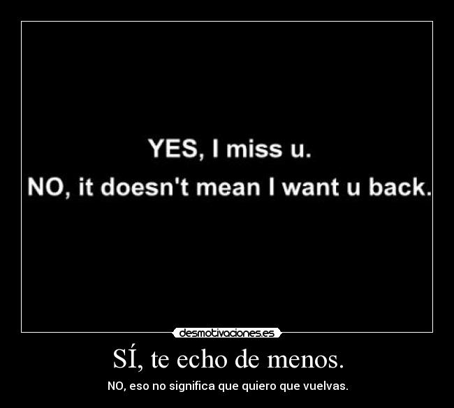 SÍ, te echo de menos. -
