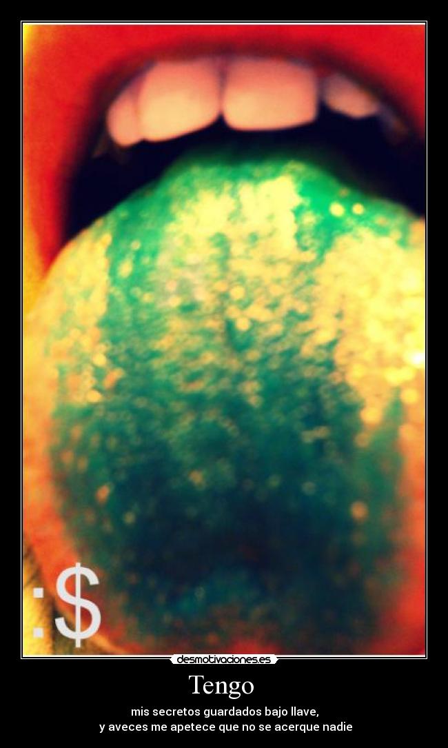 Tengo - mis secretos guardados bajo llave,
y aveces me apetece que no se acerque nadie