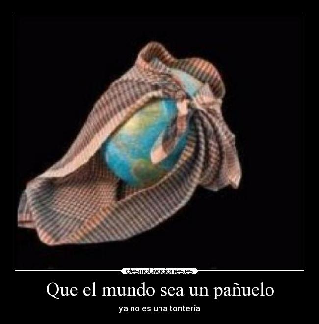 Que el mundo sea un pañuelo - ya no es una tontería