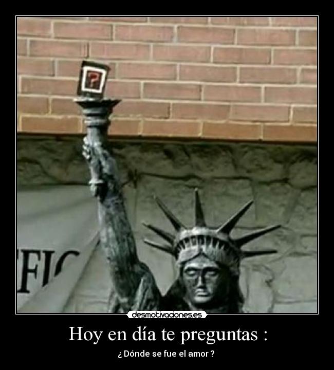 Hoy en día te preguntas : - 