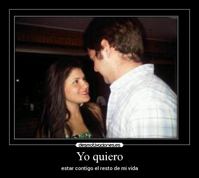 Yo quiero - estar contigo el resto de mi vida