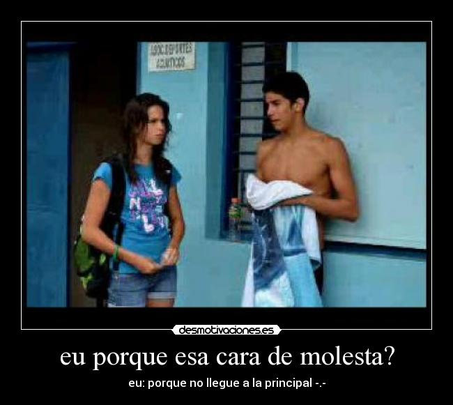 eu porque esa cara de molesta? -