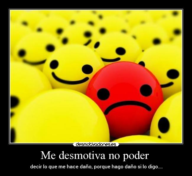 Me desmotiva no poder -