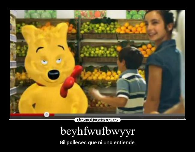 beyhfwufbwyyr - Gilipolleces que ni uno entiende.