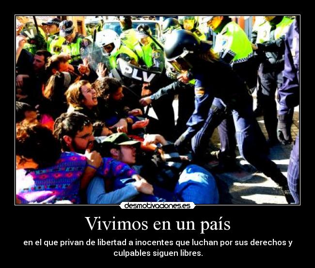 Vivimos en un país - en el que privan de libertad a inocentes que luchan por sus derechos y
culpables siguen libres.