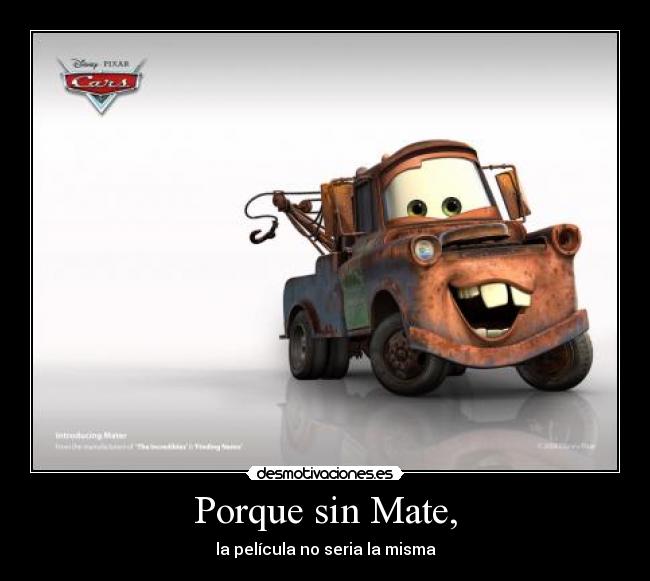 Porque sin Mate, - la película no seria la misma