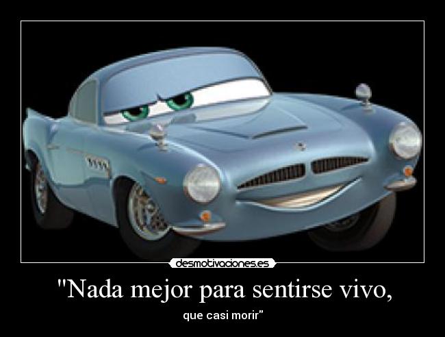 Nada mejor para sentirse vivo, - que casi morir