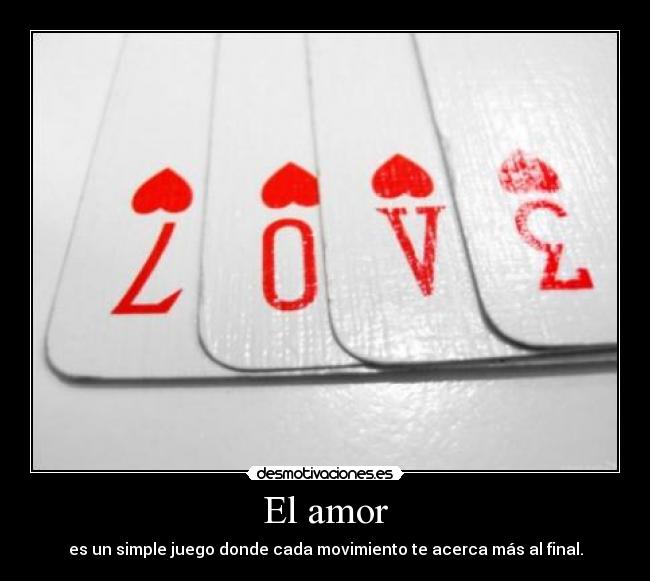 El amor - es un simple juego donde cada movimiento te acerca más al final.