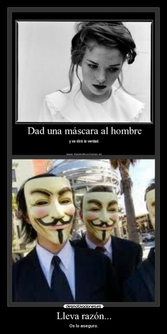 Lleva razón... - Os lo aseguro.