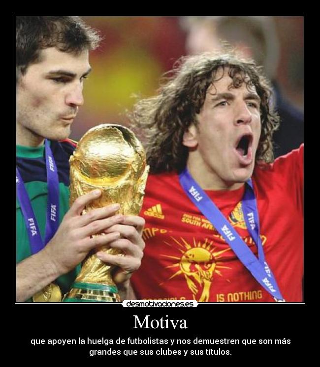 Motiva - que apoyen la huelga de futbolistas y nos demuestren que son más
grandes que sus clubes y sus títulos.