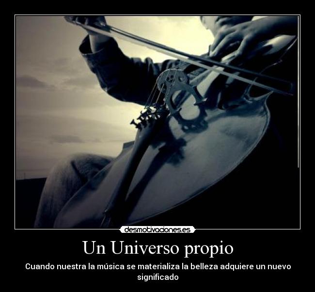 Un Universo propio - Cuando nuestra la música se materializa la belleza adquiere un nuevo significado