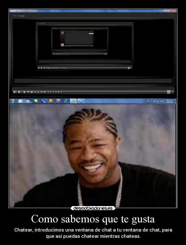 Como sabemos que te gusta - Chatear, introducimos una ventana de chat a tu ventana de chat, para
que asi puedas chatear mientras chateas.