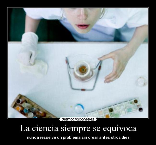 La ciencia siempre se equivoca - nunca resuelve un problema sin crear antes otros diez