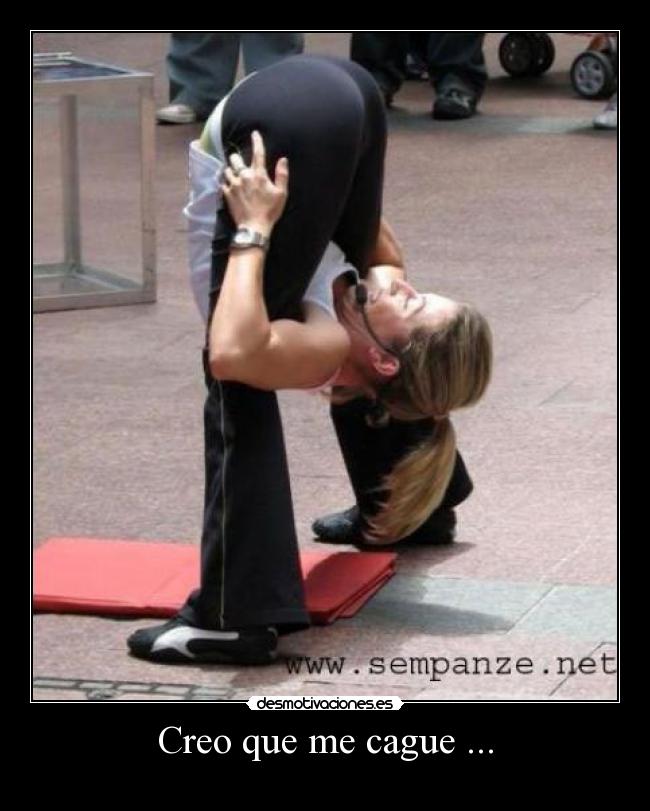 Creo que me cague ... -