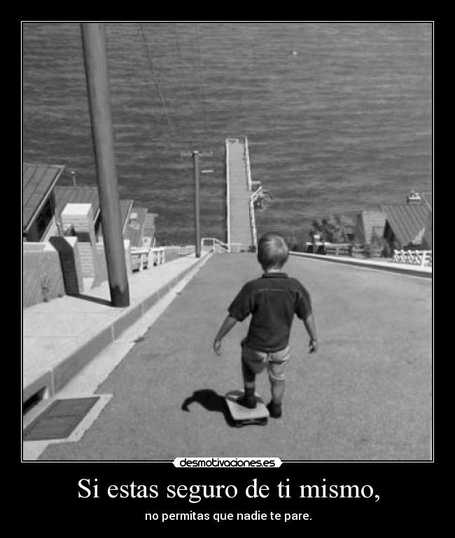 Si estas seguro de ti mismo, -