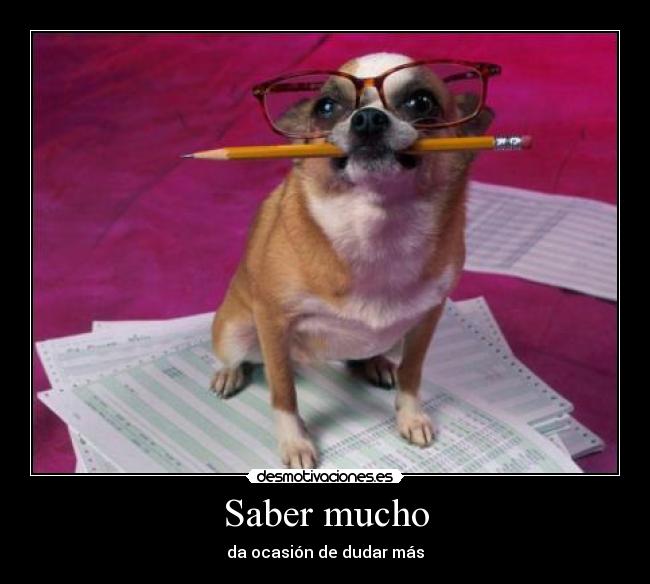 Saber mucho - da ocasión de dudar más