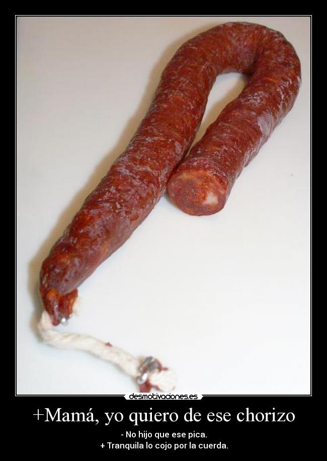 +Mamá, yo quiero de ese chorizo -