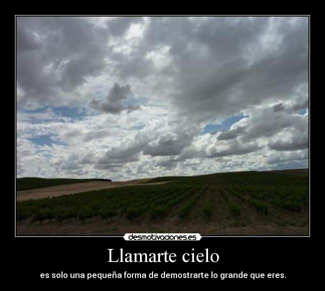 Llamarte cielo - es solo una pequeña forma de demostrarte lo grande que eres.