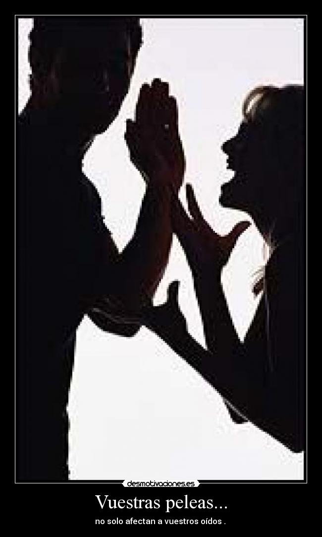 Vuestras peleas... - no solo afectan a vuestros oídos .