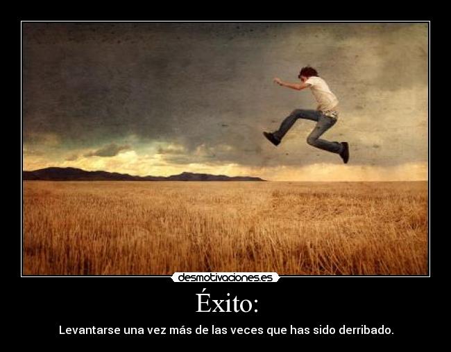 Éxito: - Levantarse una vez más de las veces que has sido derribado.