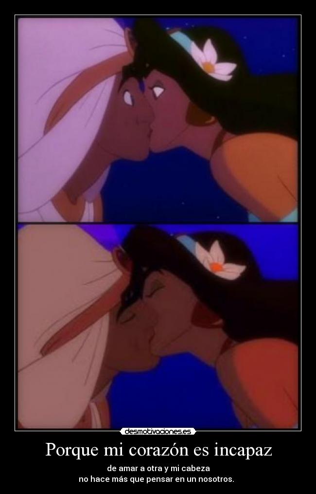 Porque mi corazón es incapaz - de amar a otra y mi cabeza
no hace más que pensar en un nosotros. ♥