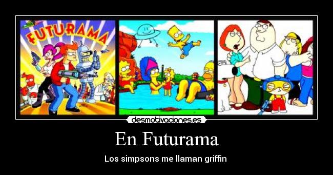 En Futurama - Los simpsons me llaman griffin