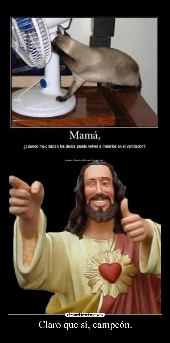 Claro que sí, campeón. -