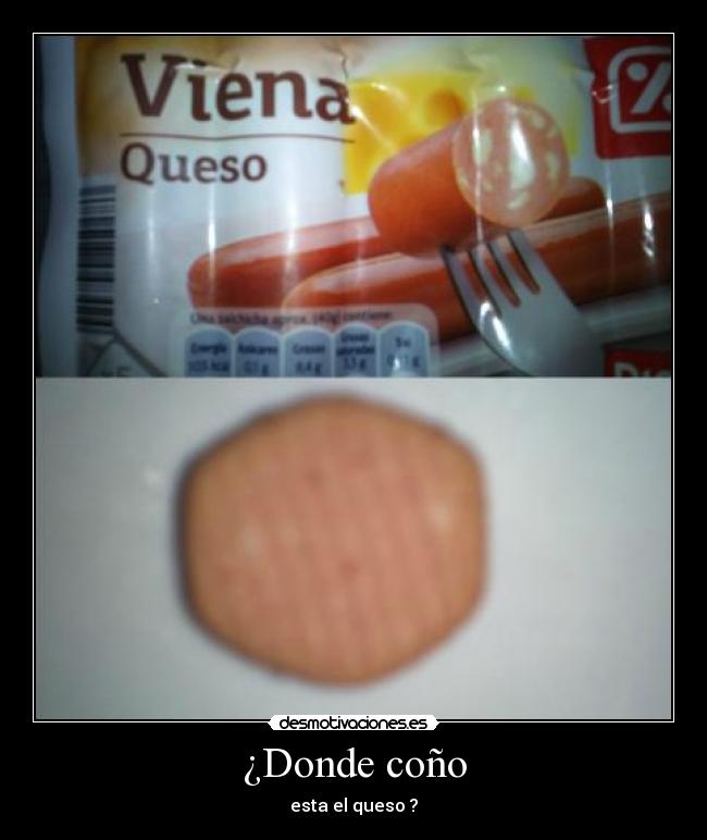 ¿Donde coño - esta el queso ?