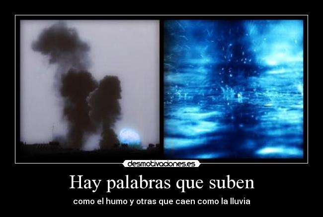 Hay palabras que suben - como el humo y otras que caen como la lluvia