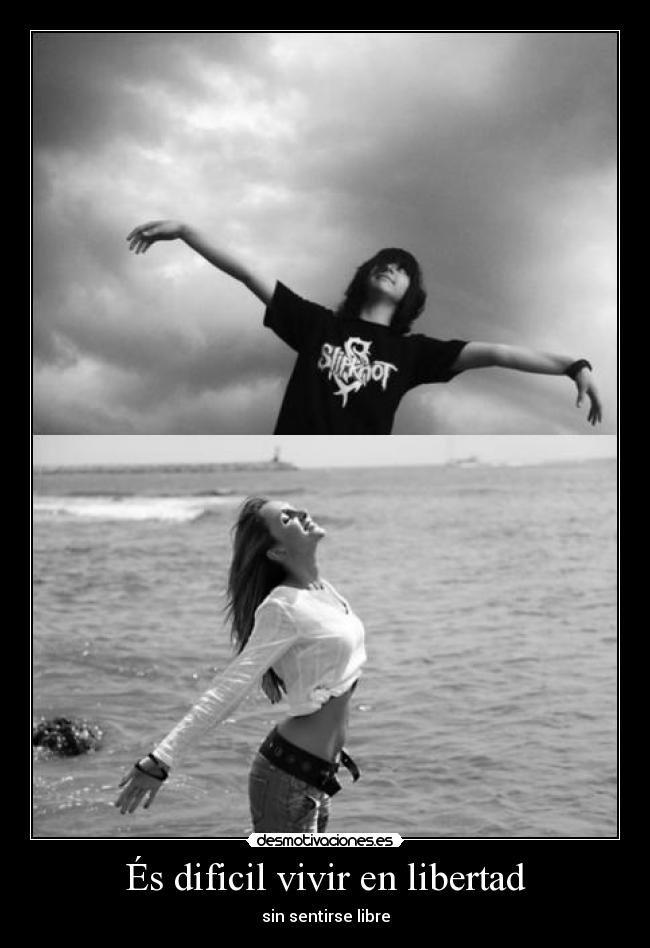 És dificil vivir en libertad - sin sentirse libre