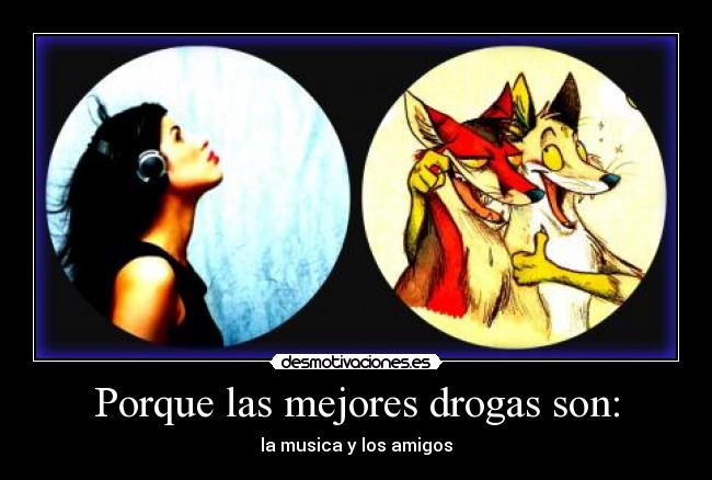 Porque las mejores drogas son: -