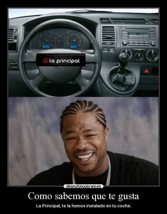 Como sabemos que te gusta - La Principal, te la hemos instalado en tu coche.