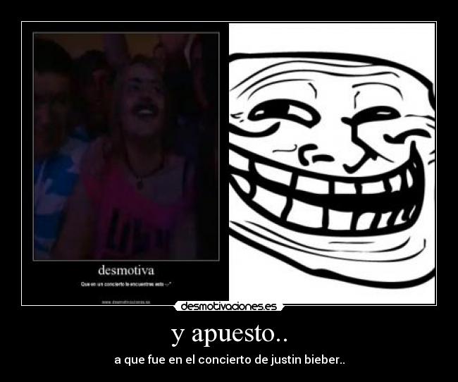 y apuesto.. - a que fue en el concierto de justin bieber..