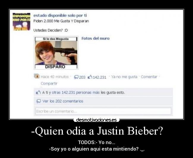 -Quien odia a Justin Bieber? - TODOS:- Yo no...
-Soy yo o alguien aqui esta mintiendo? ._.