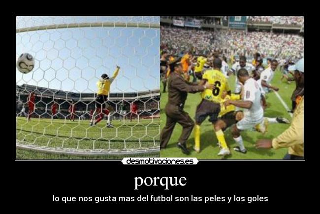 porque - lo que nos gusta mas del futbol son las peles y los goles