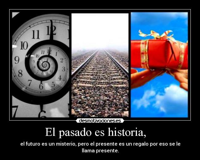 El pasado es historia, -