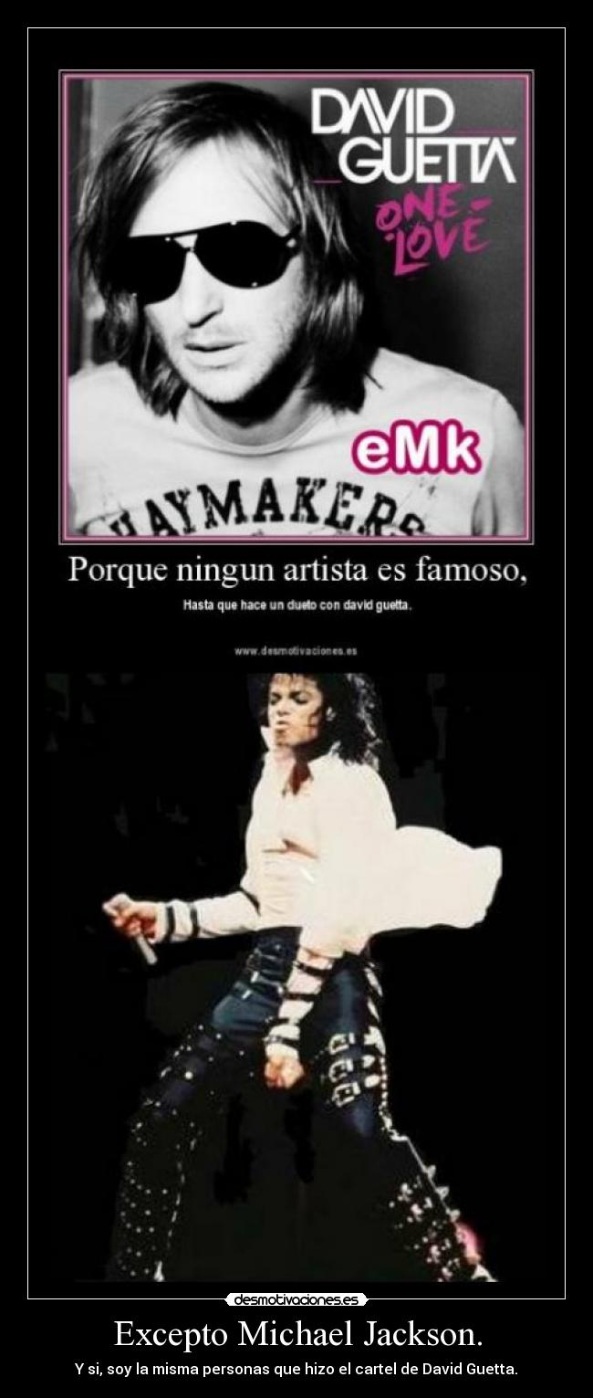 Excepto Michael Jackson. - Y si, soy la misma personas que hizo el cartel de David Guetta.