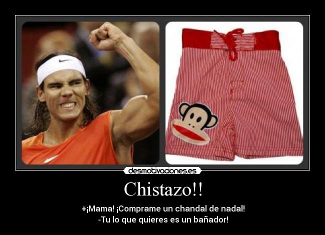 Chistazo!! - +¡Mama! ¡Comprame un chandal de nadal!
-Tu lo que quieres es un bañador!