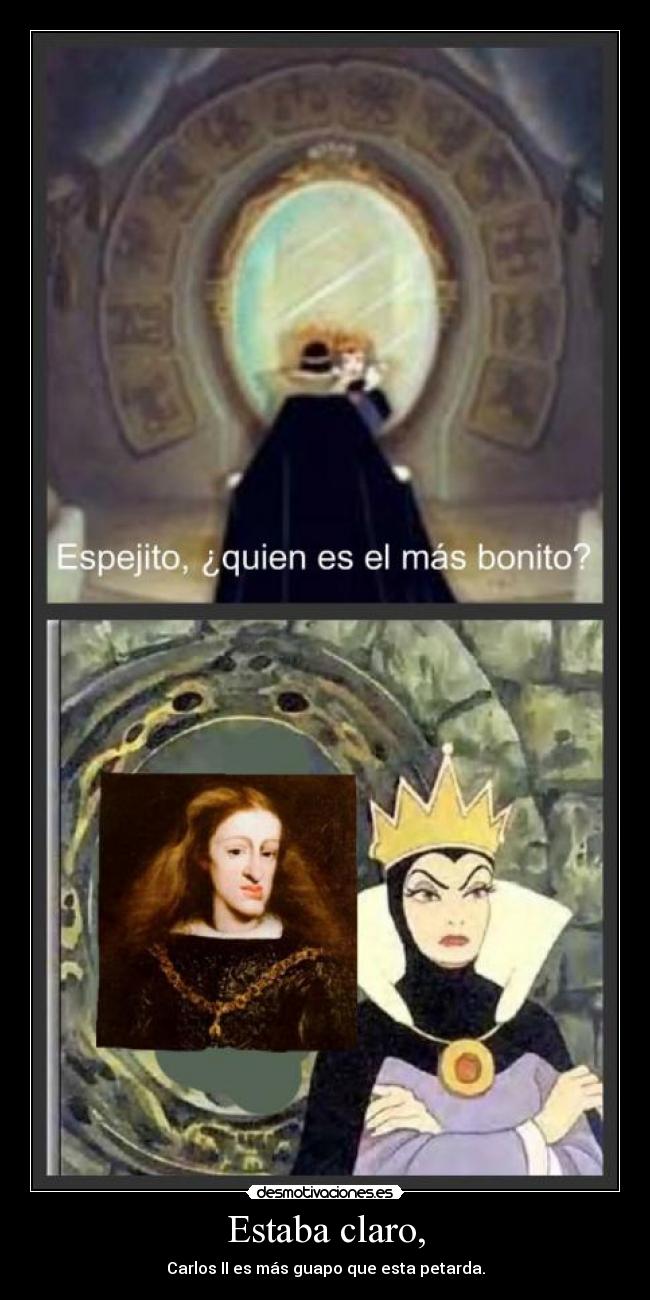 Estaba claro, - Carlos II es más guapo que esta petarda.