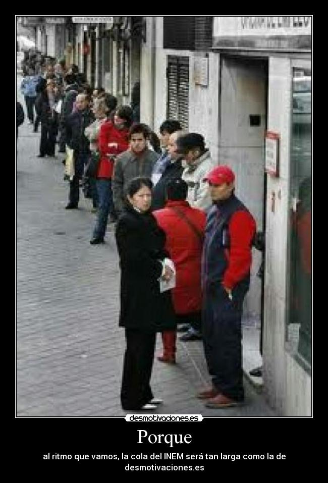 Porque - al ritmo que vamos, la cola del INEM será tan larga como la de desmotivaciones.es