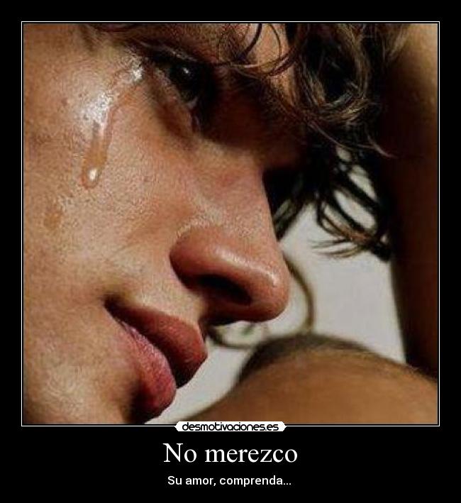 No merezco - Su amor, comprenda...