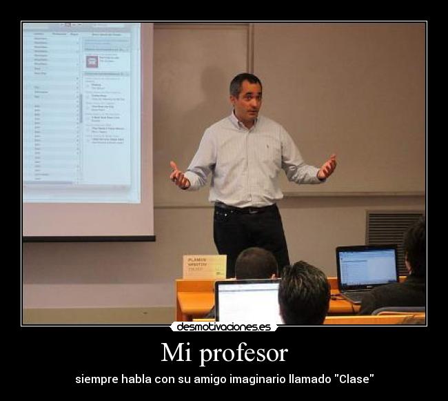 Mi profesor - siempre habla con su amigo imaginario llamado Clase