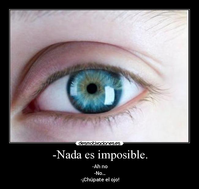 -Nada es imposible. -