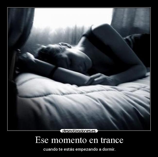 Ese momento en trance - cuando te estás empezando a dormir.