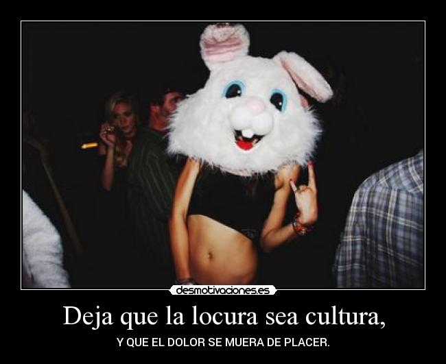 Deja que la locura sea cultura, -