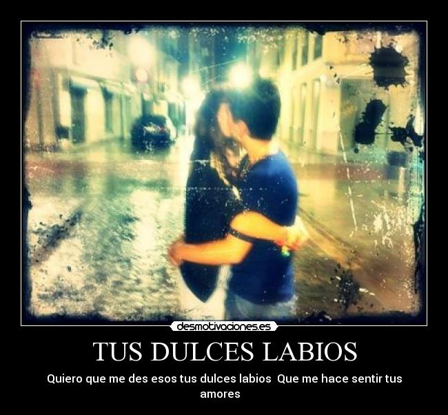 TUS DULCES LABIOS - Quiero que me des esos tus dulces labios Que me hace sentir tus amores