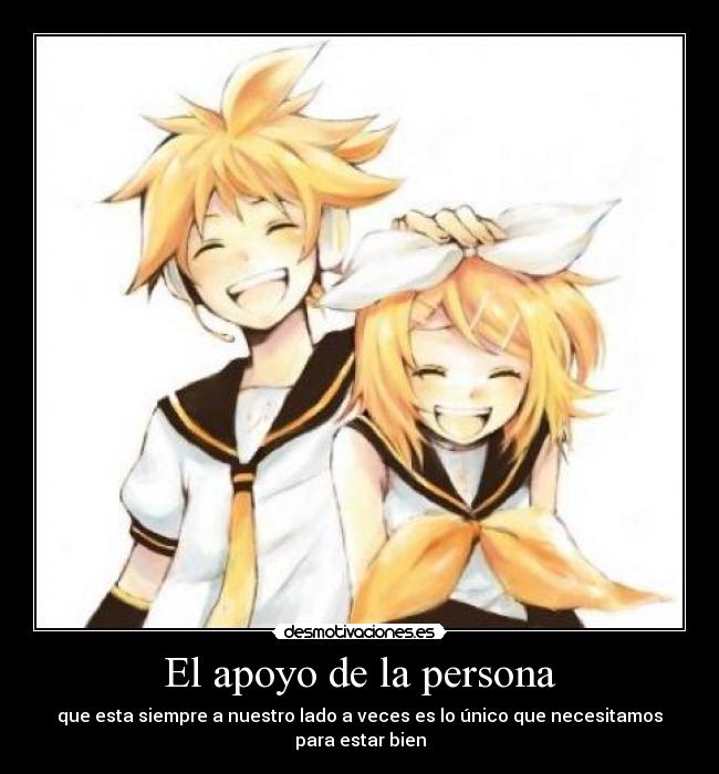 El apoyo de la persona - que esta siempre a nuestro lado a veces es lo único que necesitamos para estar bien
