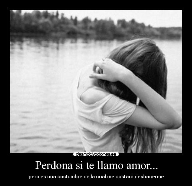Perdona si te llamo amor... -