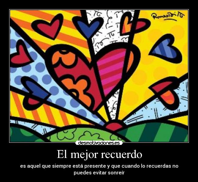 El mejor recuerdo - es aquel que siempre está presente y que cuando lo recuerdas no
puedes evitar sonreír